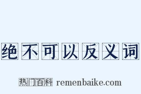绝不可以反义词是什么意思的图片